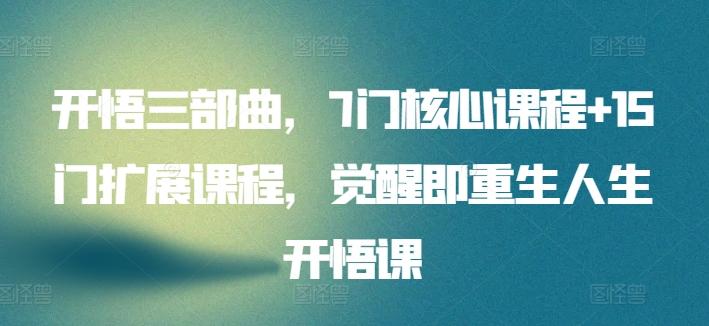 开悟三部曲，7门核心课程+15门扩展课程，觉醒即重生人生开悟课-源码天堂