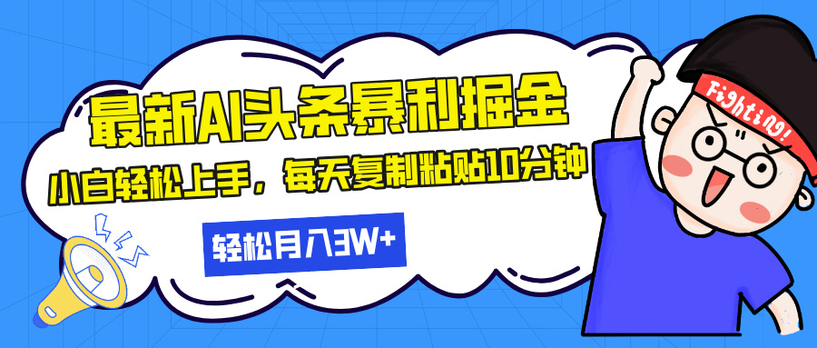 最新头条暴利掘金，AI辅助，轻松矩阵，每天复制粘贴10分钟，轻松月入30…-源码天堂