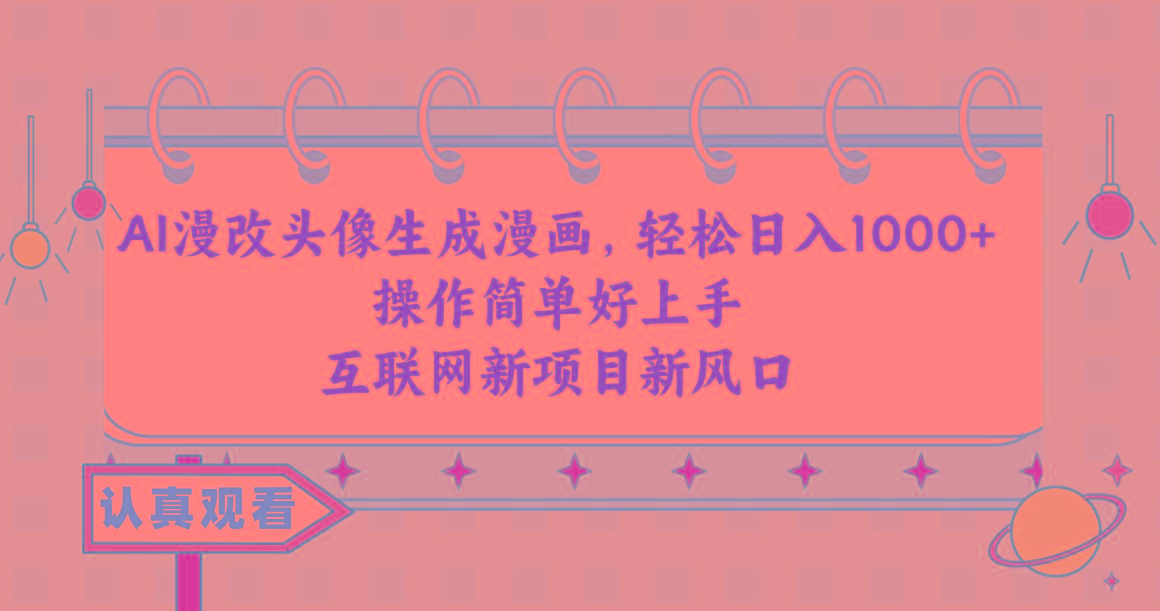 AI漫改头像生成漫画，轻松日入1000+，操作简单好上手，互联网新项目新风口-源码天堂