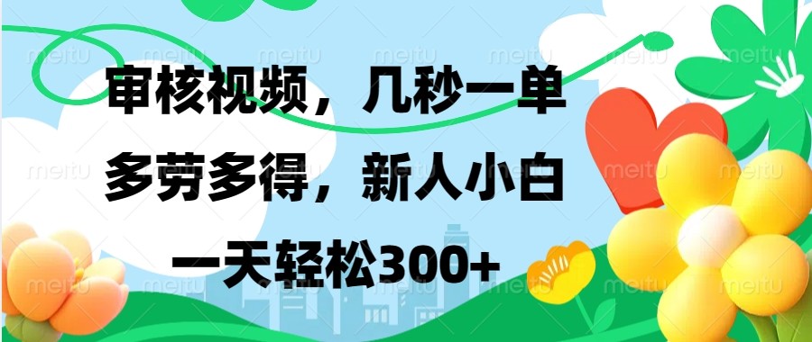审核视频，几秒一单，多劳多得，新人小白一天轻松300+-源码天堂