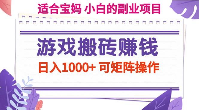 游戏搬砖赚钱副业项目，日入1000+ 可矩阵操作-源码天堂