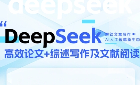 DeepSeek论文写作实战营，助力快速产出高质量论文与综述，突破学术创作瓶颈-源码天堂