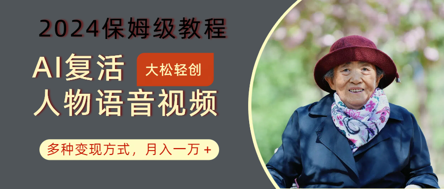 AI复活人物讲话视频：2024保姆级教程，多种变现方式，月入一万+-源码天堂