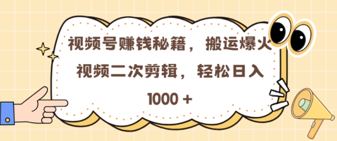 视频号 0门槛，搬运爆火视频进行二次剪辑，轻松实现日入几张【揭秘】-源码天堂