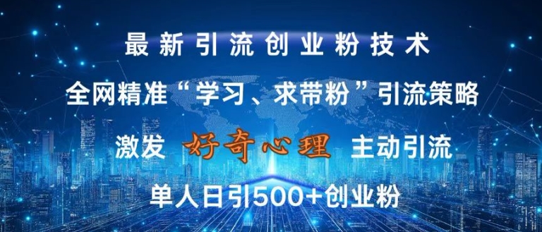 激发好奇心，全网精准‘学习、求带粉’引流技术，无封号风险，单人日引500+创业粉【揭秘】-源码天堂