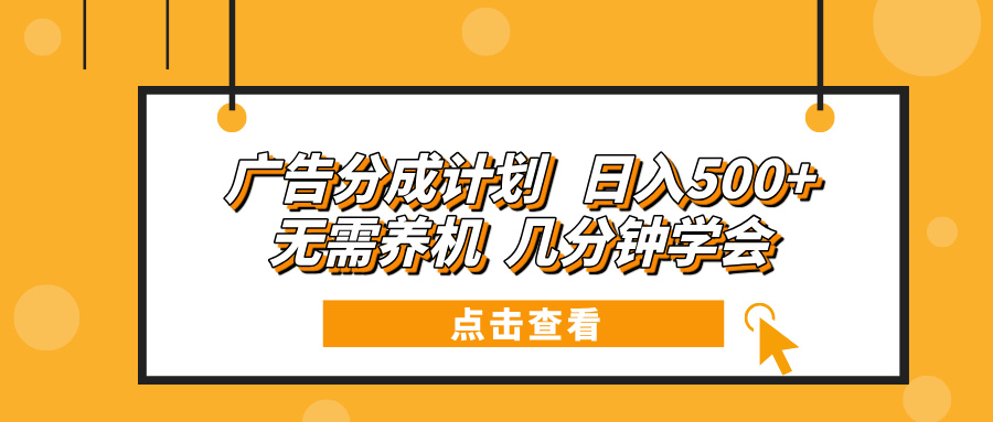 广告分成计划 日入500+ 无需养机 几分钟学会-源码天堂