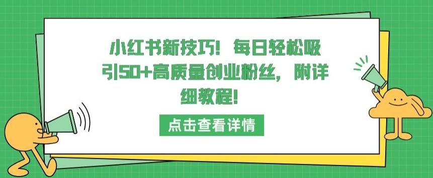 小红书新技巧，每日轻松吸引50+高质量创业粉丝，附详细教程【揭秘】-源码天堂
