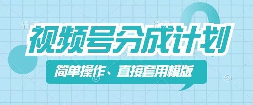 视频号分成计划新玩法，简单操作，直接着用模版，几分钟做好一个作品-源码天堂
