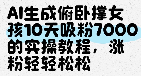 AI生成俯卧撑女孩，10天吸粉7000的实操教程，涨粉轻轻松松-源码天堂