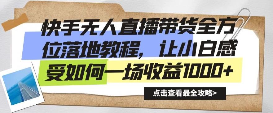 快手无人直播带货全方位落地教程，让小白感受如何一场收益1000+【揭秘】-源码天堂