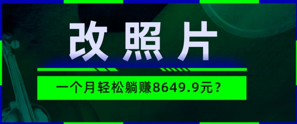 动动手指3分钟赚10元？改照片1个月轻松躺赚8469.96元？-源码天堂