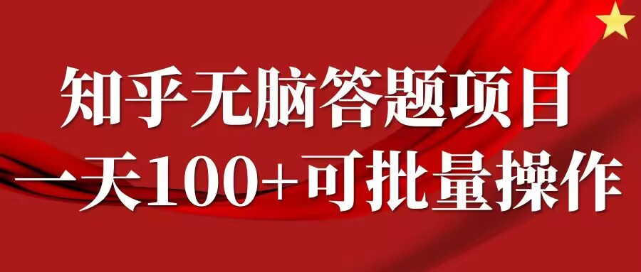 知乎答题项目，日入100+，时间自由，可批量操作【揭秘】-源码天堂