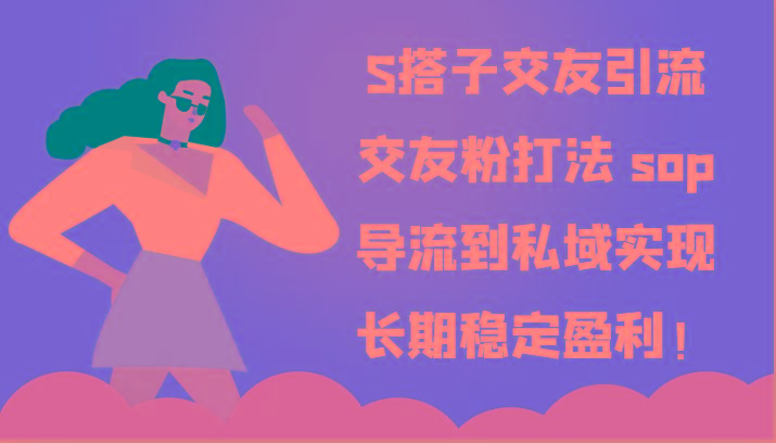 S搭子交友引流，交友粉打法 sop，导流到私域实现长期稳定盈利！-源码天堂