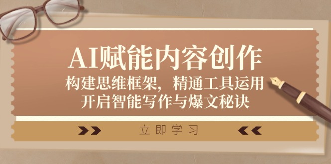 AI赋能内容创作：构建思维框架，精通工具运用，开启智能写作与爆文秘诀-源码天堂