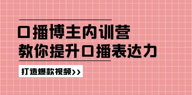 高级口播博主内训营：百万粉丝博主教你提升口播表达力，打造爆款视频-源码天堂