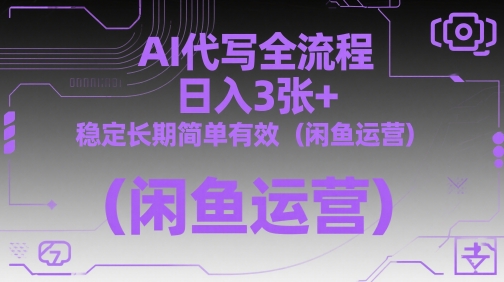AI代写全流程，日入3张+，稳定长期简单有效(闲鱼运营)-源码天堂