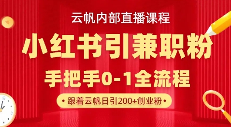 云帆内部直播课，小红书引流兼职粉教程，日引500+月变现过W-源码天堂
