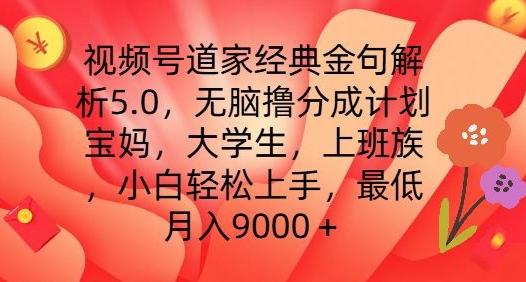 视频号道家经典金句解析5.0.无脑撸分成计划，小白轻松上手，最低月入9000+【揭秘】-源码天堂