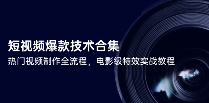 短视频爆款技术合集，热门视频制作全流程，电影级特效实战教程-源码天堂