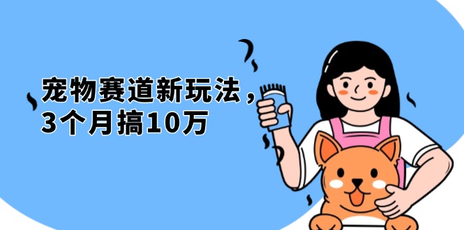 不是市面上割韭菜的项目，宠物赛道新玩法，3个月搞10万，宠物免费送，…-源码天堂