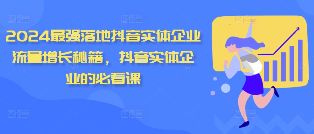 2024最强落地抖音实体企业流量增长秘籍，抖音实体企业的必看课-源码天堂