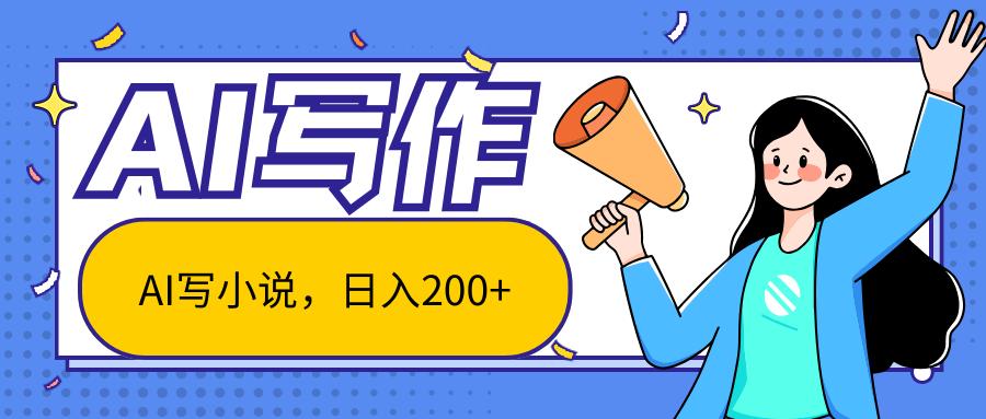 AI智能一键写小说，日入200+，不限制人群新手小白均可操作-源码天堂