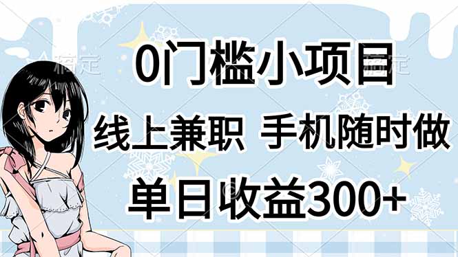 （14316期）0门槛副业，线上兼职，日入300+，有手机即可-源码天堂