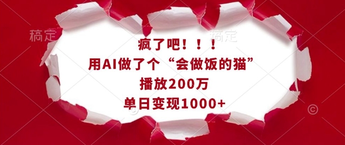 疯了吧！用AI做了个“会做饭的猫”，播放200万，单日变现1k-源码天堂
