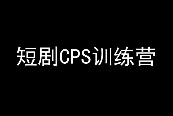短剧CPS训练营，百亿市场规模，新手可躺赚的项目-源码天堂