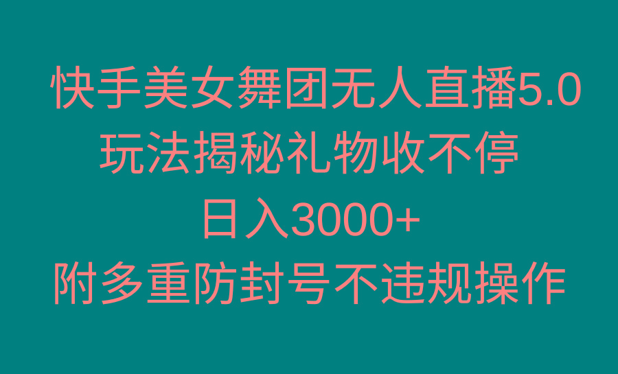 快手美女舞团无人直播5.0玩法揭秘，礼物收不停，日入3000+，内附多重防…-源码天堂