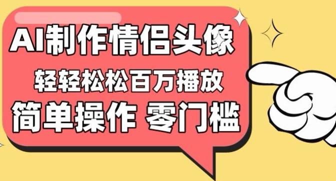 【零门槛高收益】情侣头像视频，播放量百万不是梦【揭秘】-源码天堂