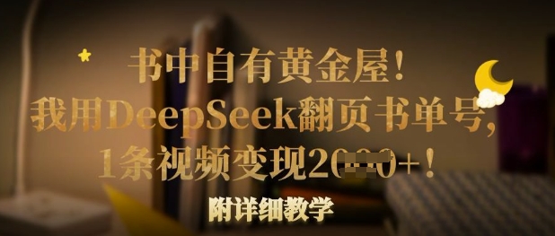 书中自有黄金屋！我用DeepSeek翻页书单号，1条视频变现多张！附详细教学-源码天堂