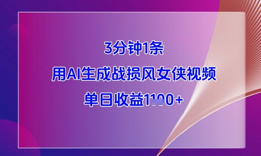 3分钟1条，用AI生成战损风女侠视频，单日收益1k+-源码天堂