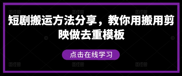 短剧搬运方法分享，教你用搬用剪映做去重模板-源码天堂