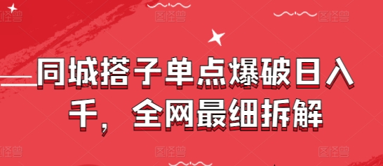 同城搭子单点爆破日入千，全网最细拆解-源码天堂