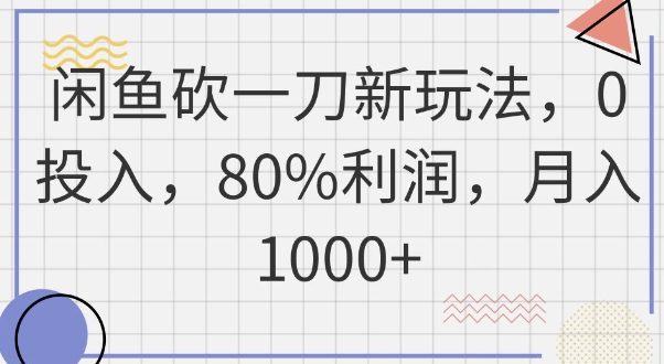 闲鱼砍一刀新玩法，0投入，80%利润，月入1k+-源码天堂