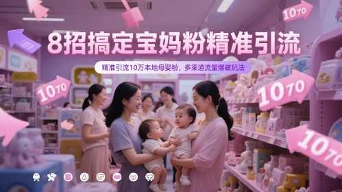 8招搞定宝妈粉精准引流，精准引流10万本地母婴粉，多渠道流量爆破玩法-源码天堂