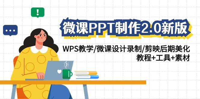 微课PPT制作2.0新版：WPS教学/微课设计录制/剪映后期美化/教程+工具+素材-源码天堂