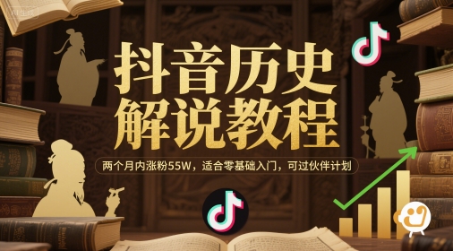 抖音历史解说教程，两个月内涨粉55W，适合零基础入门，可过伙伴计划-源码天堂