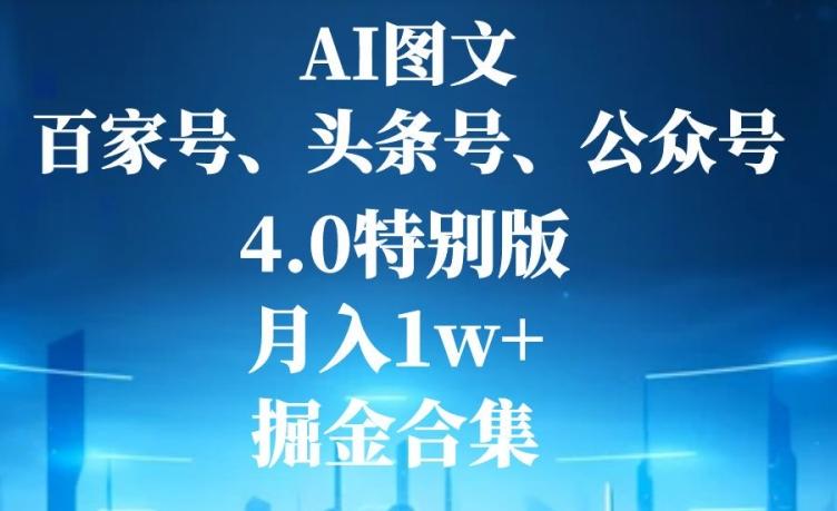 AI图文，头条号，百家号，公众号，4.0特别版，月入1w+，掘金合集-源码天堂