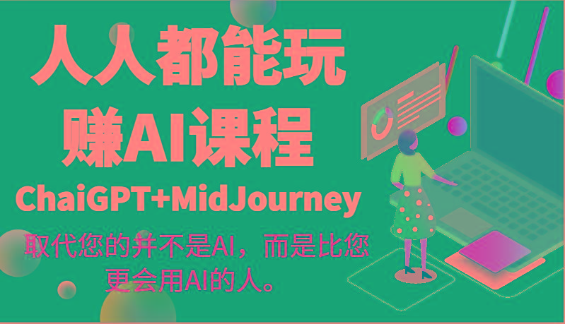 人人都能玩赚AI课程(ChaiGPT+MidJourney)取代您的并不是AI，而是比您更会用AI的人。-源码天堂