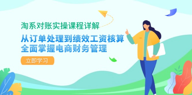 淘系对账实操课程详解：从订单处理到绩效工资核算，全面掌握电商财务管理-源码天堂