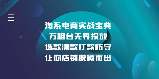 淘系电商实战宝典：万相台无界投放，选款测款打款防守，让你店铺脱颖而出-源码天堂