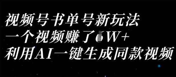 视频号书单号新玩法，一个视频收益过1W，利用AI一键生成同款视频-源码天堂