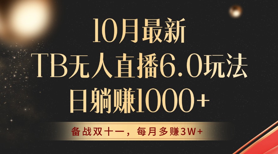 10月最新TB无人直播6.0玩法，不违规不封号，睡后实现躺赚，每月多赚3W+！-源码天堂