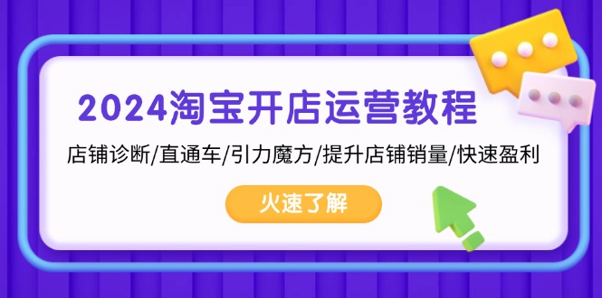 2024淘宝开店运营教程：店铺诊断/直通车/引力魔方/提升店铺销量/快速盈利-源码天堂