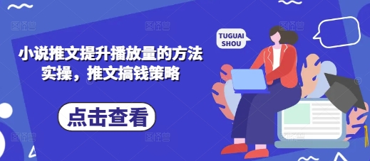 小说推文提升播放量的方法实操，推文搞钱策略-源码天堂