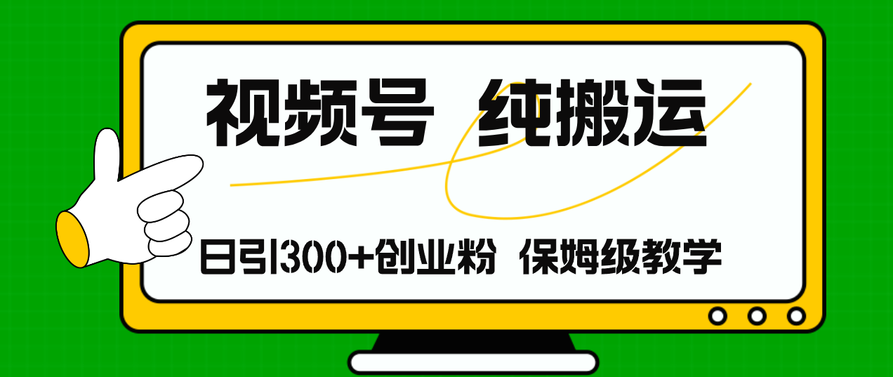 视频号纯搬运日引流300+创业粉，日入4000+-源码天堂