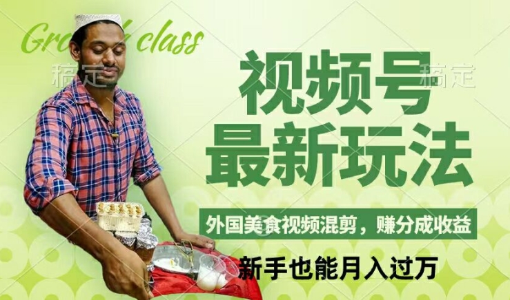 视频号新玩法，外国美食视频混剪，撸分成计划收益，视频制作简单，轻松月入过万【揭秘】-源码天堂