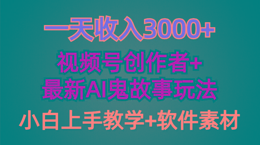 (9445期)一天收入3000+，视频号创作者AI创作鬼故事玩法，条条爆流量，小白也能轻…-源码天堂
